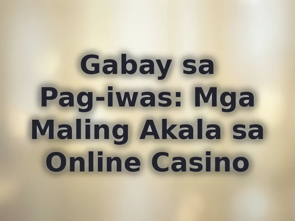 Gabay sa Pag-iwas: Mga Maling Akala sa Online Casino