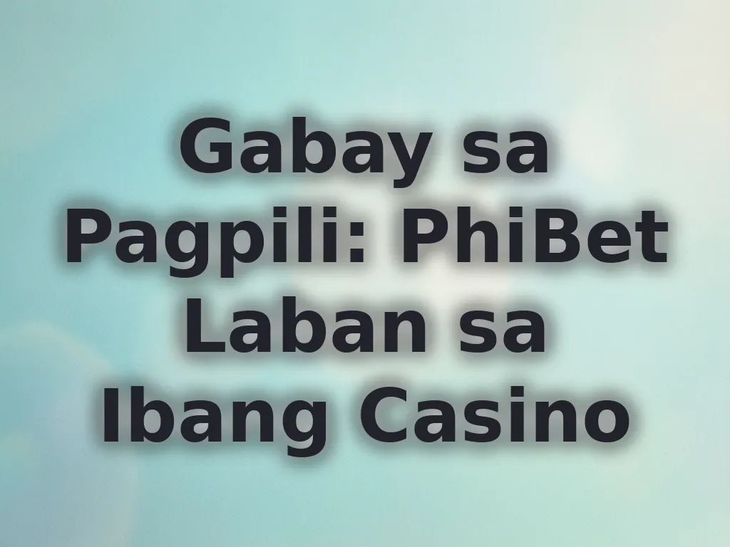 Gabay sa Pagpili: PhiBet Laban sa Ibang Casino