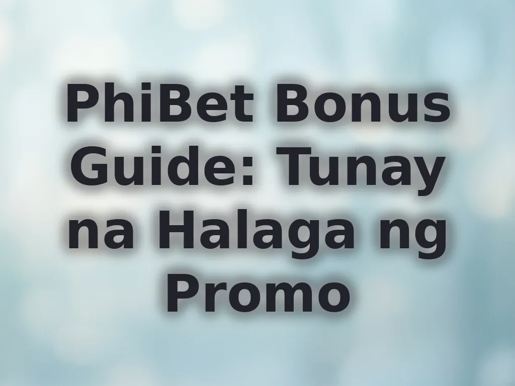 PhiBet Bonus Guide: Tunay na Halaga ng Promo